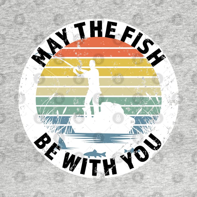 May The Fish Be With You - Great Gift for the Fisherman - Black Lettering & Reto Color Design - Distressed Look by RKP'sTees